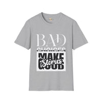 Bad Choices make good stories unisex tee
