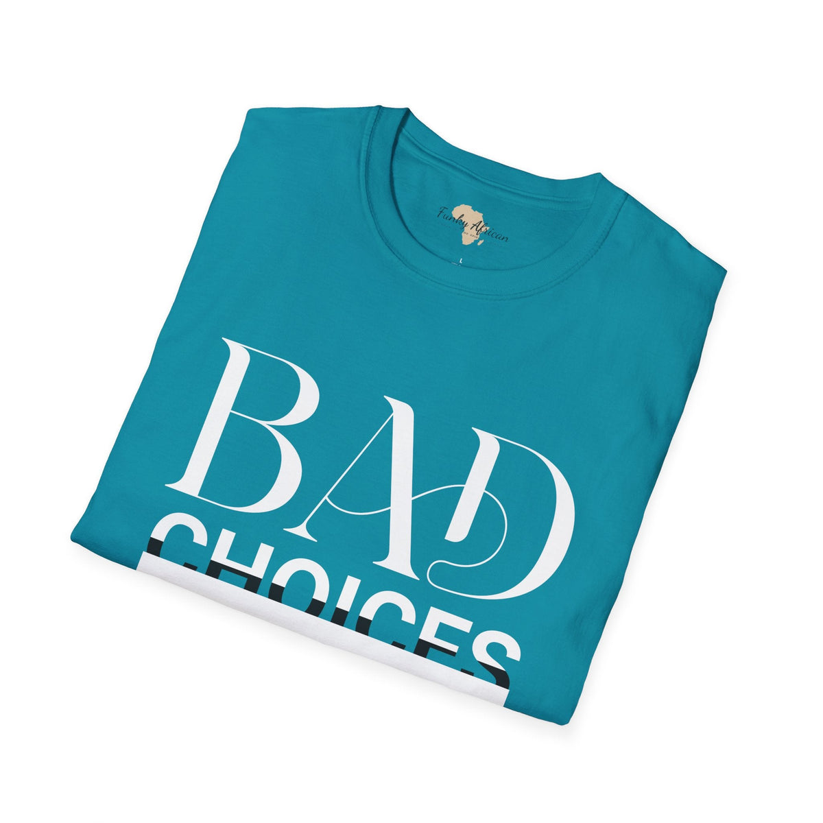 Bad Choices make good stories unisex tee Funky African