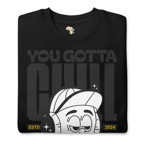 You gotta chill unisex premium sweatshirt Funky African