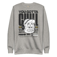 You gotta chill unisex premium sweatshirt