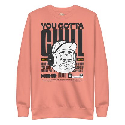You gotta chill unisex premium sweatshirt