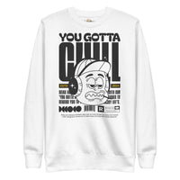 You gotta chill unisex premium sweatshirt