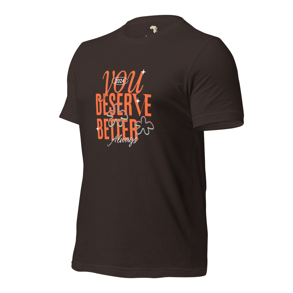 You Deserve Better Unisex t-shirt Funky African