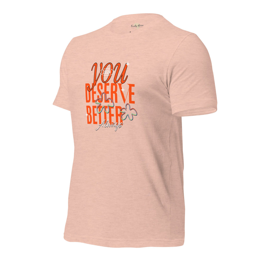 You Deserve Better Unisex t-shirt Funky African