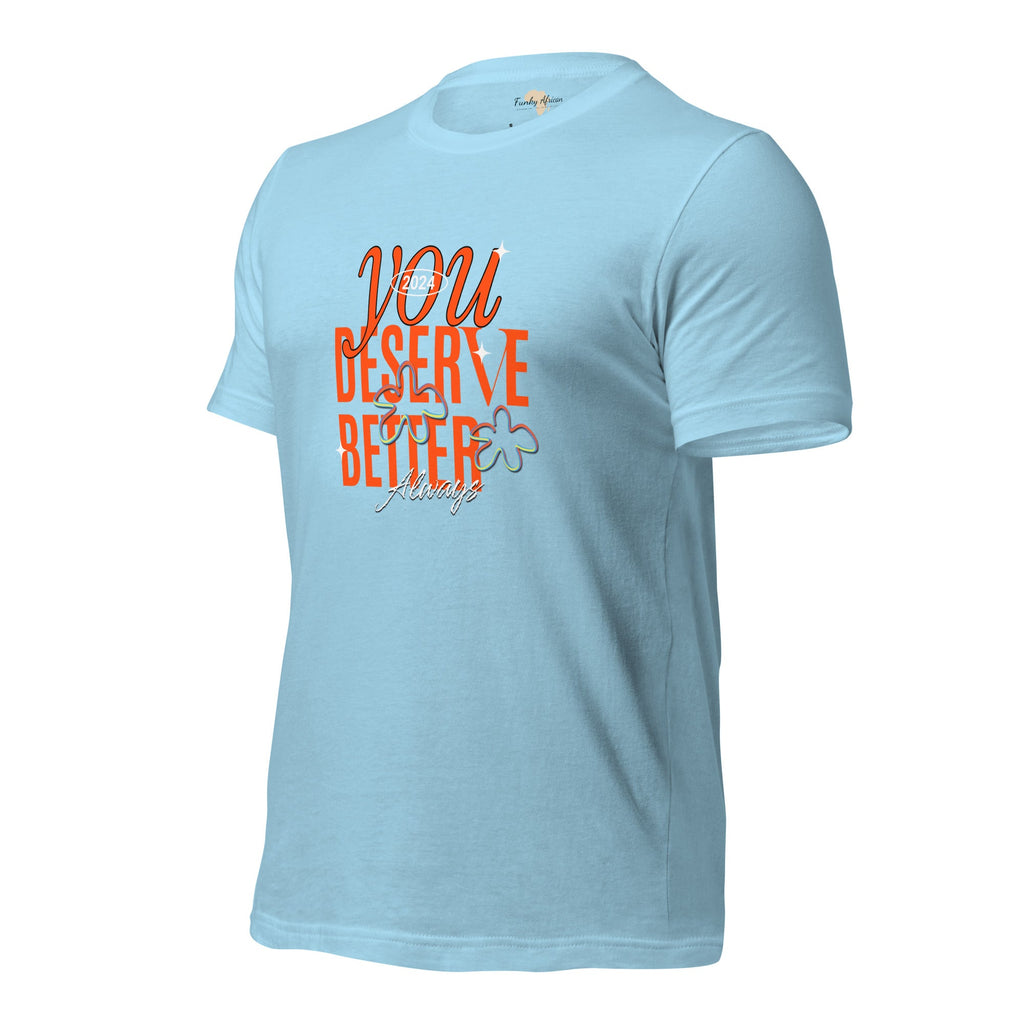 You Deserve Better Unisex t-shirt Funky African