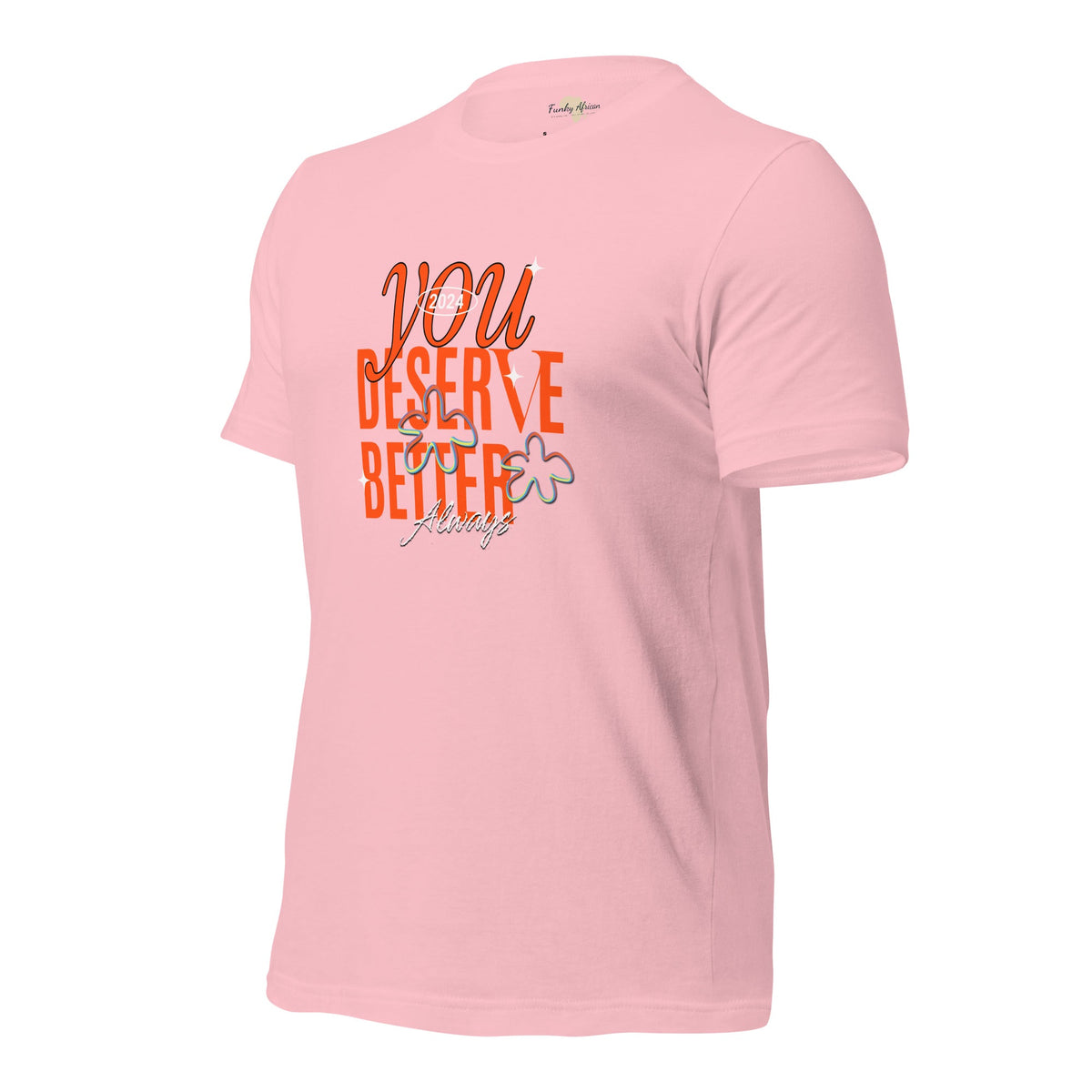 You Deserve Better Unisex t-shirt Funky African